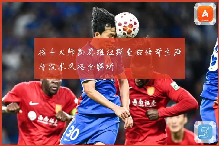 格斗大师凯恩维拉斯奎兹传奇生涯与技术风格全解析