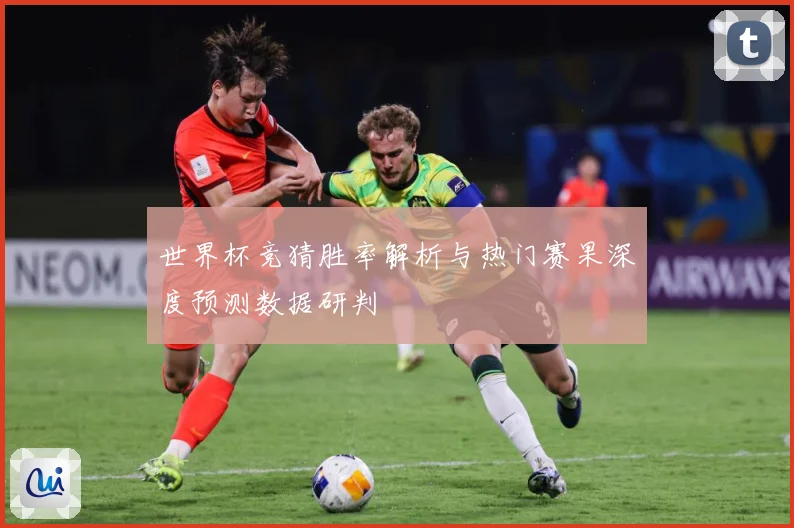 世界杯竞猜胜率解析与热门赛果深度预测数据研判