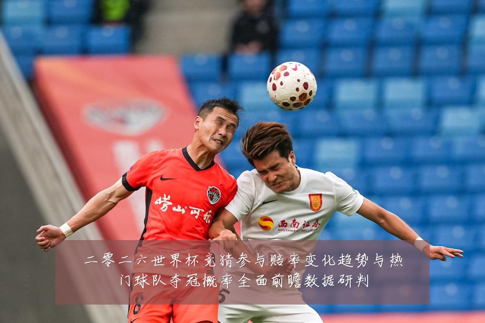 二零二六世界杯竞猜参与赔率变化趋势与热门球队夺冠概率全面前瞻数据研判
